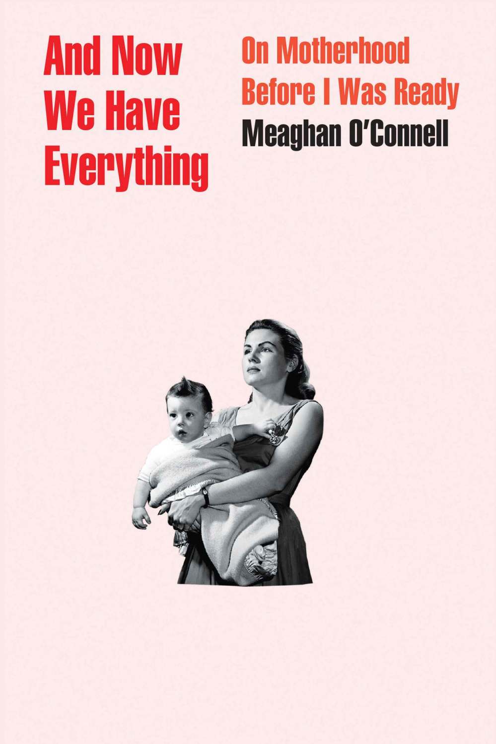 Little, Brown and Company
And Now We Have Everything: On Motherhood Before I Was Ready by by Meaghan O'Connell.