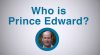 Who is Prince Edward?
